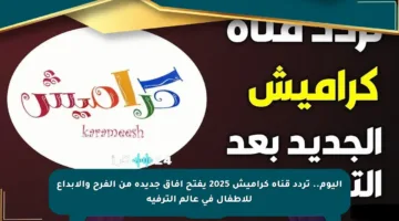 اليوم.. تردد قناة كراميش 2025 يفتح آفاق جديدة من الفرح والإبداع للأطفال في عالم الترفيه